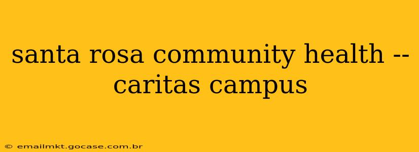 santa rosa community health -- caritas campus
