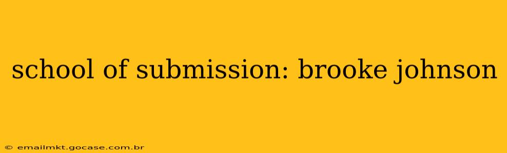 school of submission: brooke johnson