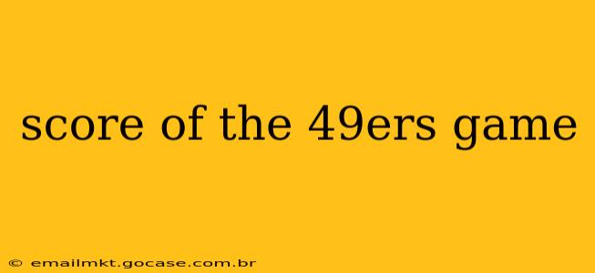 score of the 49ers game