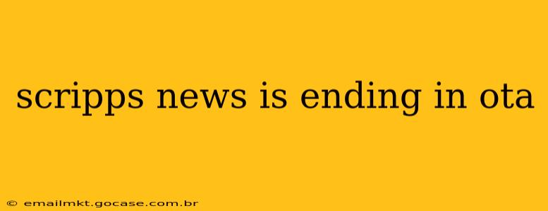 scripps news is ending in ota