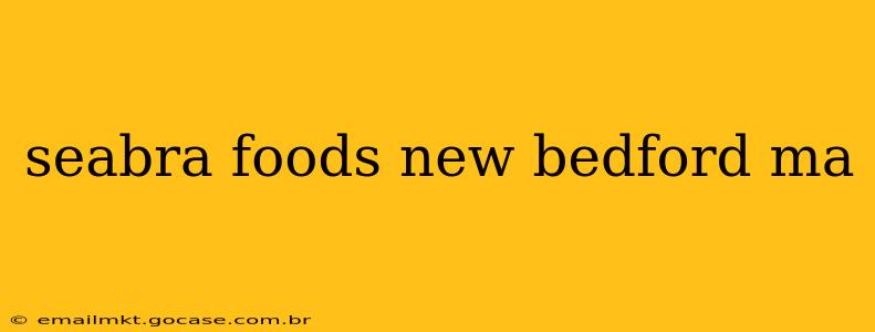seabra foods new bedford ma