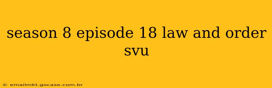 season 8 episode 18 law and order svu