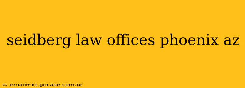 seidberg law offices phoenix az