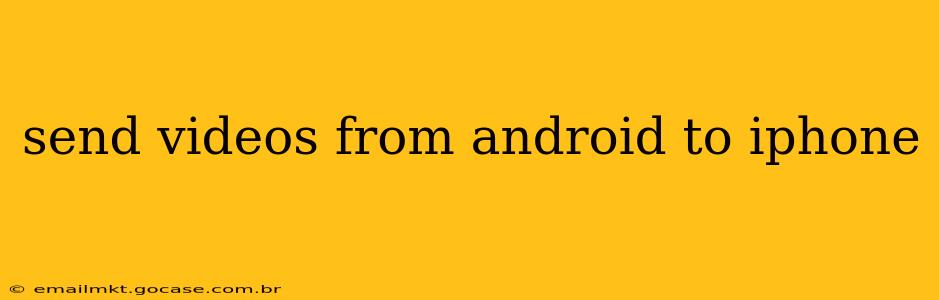 send videos from android to iphone