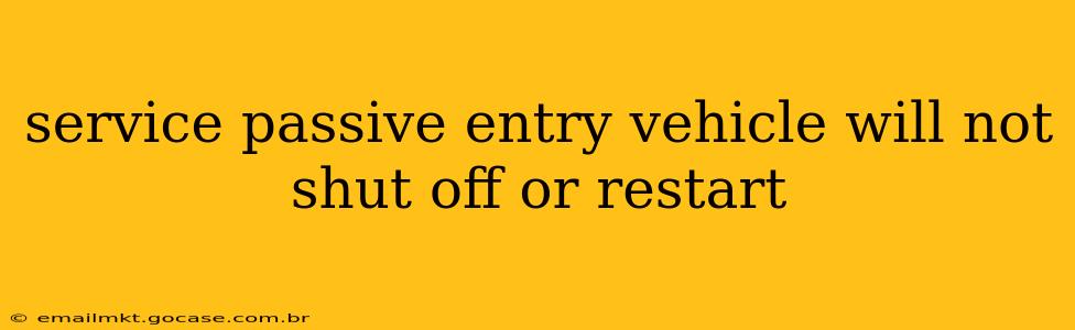 service passive entry vehicle will not shut off or restart