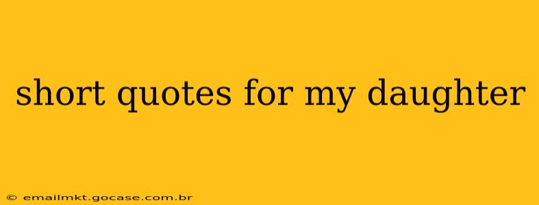 short quotes for my daughter