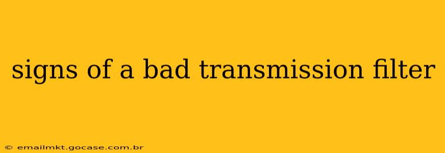 signs of a bad transmission filter
