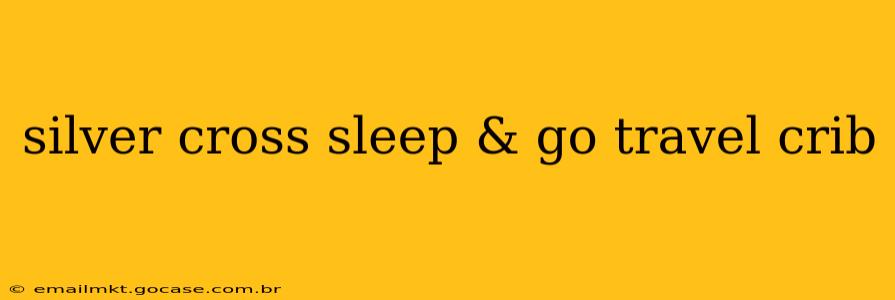 silver cross sleep & go travel crib