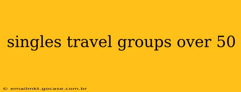singles travel groups over 50