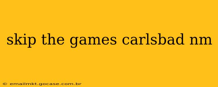 skip the games carlsbad nm
