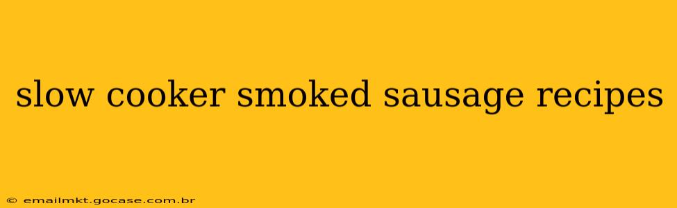 slow cooker smoked sausage recipes