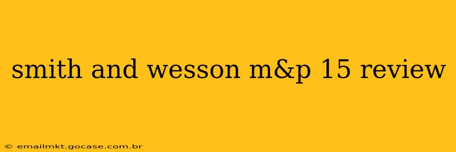 smith and wesson m&p 15 review