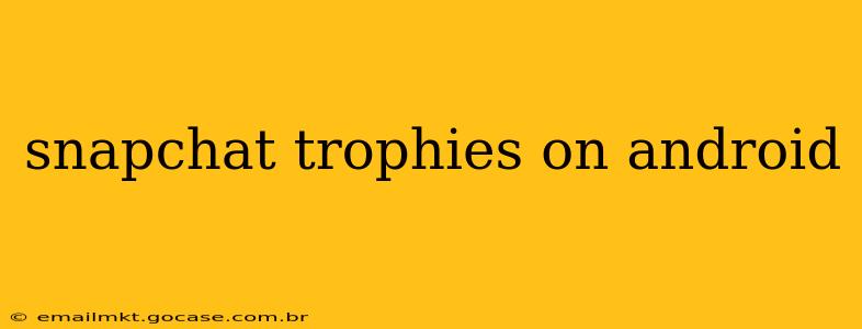 snapchat trophies on android
