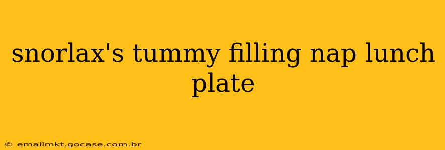 snorlax's tummy filling nap lunch plate