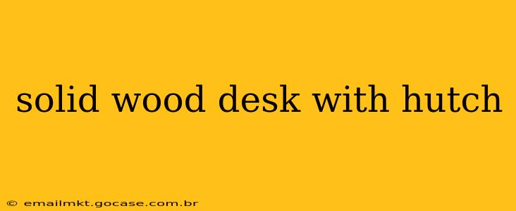 solid wood desk with hutch
