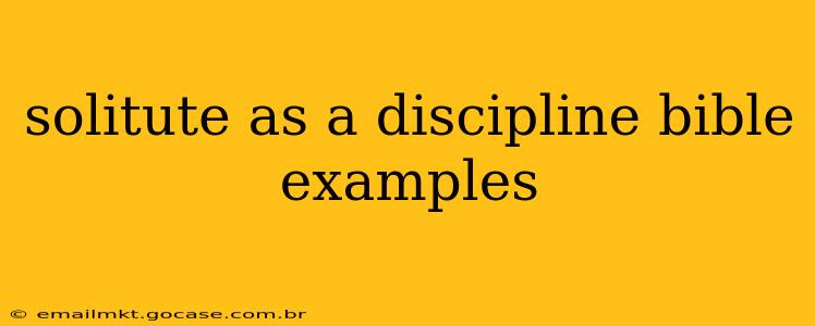 solitute as a discipline bible examples