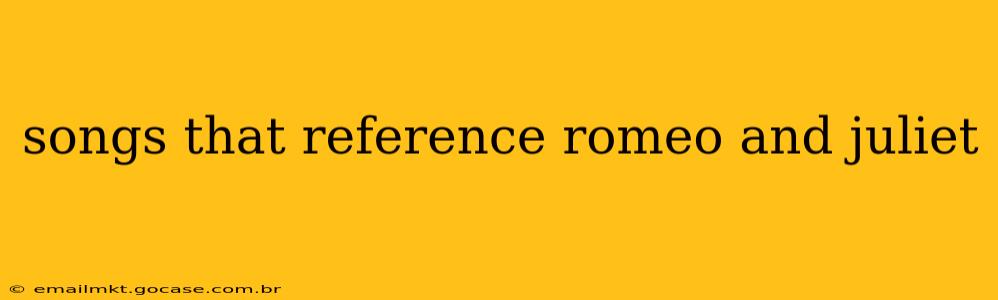 songs that reference romeo and juliet