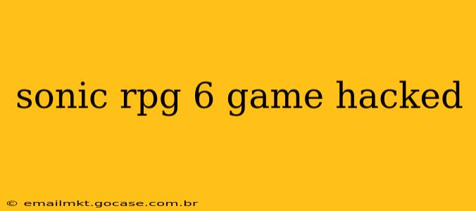 sonic rpg 6 game hacked