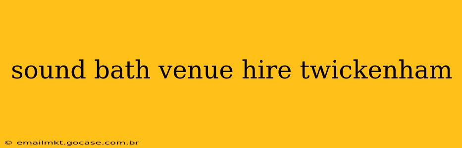 sound bath venue hire twickenham