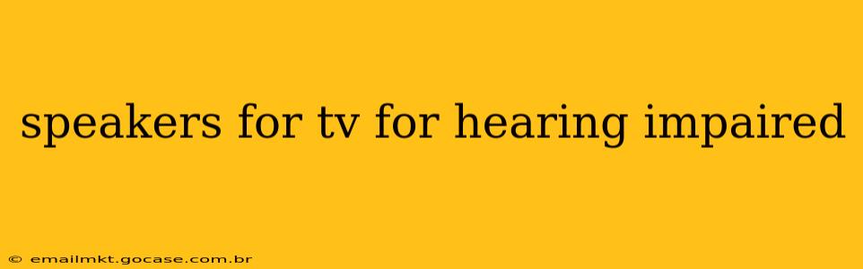 speakers for tv for hearing impaired