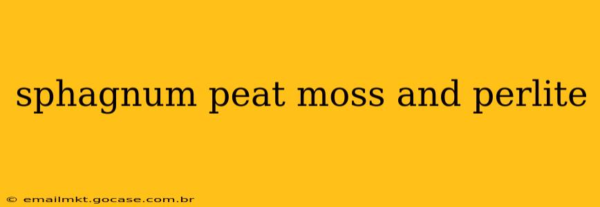 sphagnum peat moss and perlite