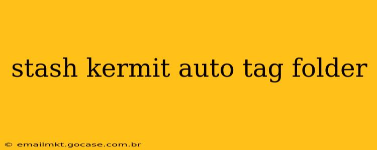 stash kermit auto tag folder