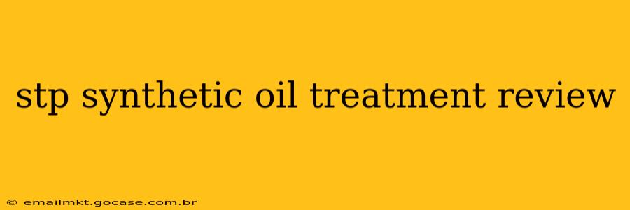 stp synthetic oil treatment review
