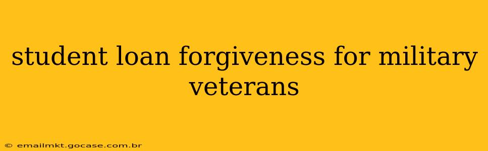 student loan forgiveness for military veterans