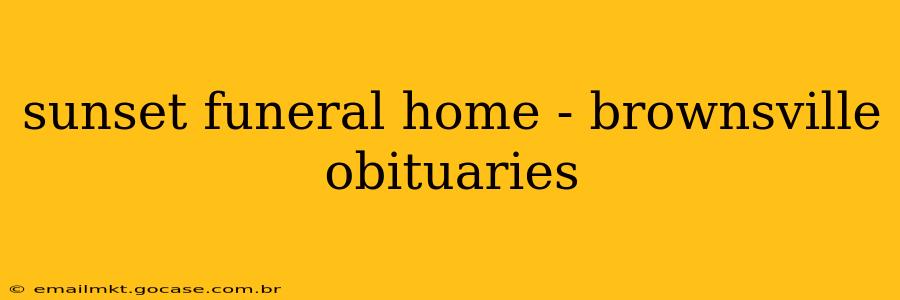 sunset funeral home - brownsville obituaries