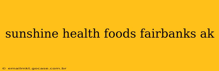 sunshine health foods fairbanks ak