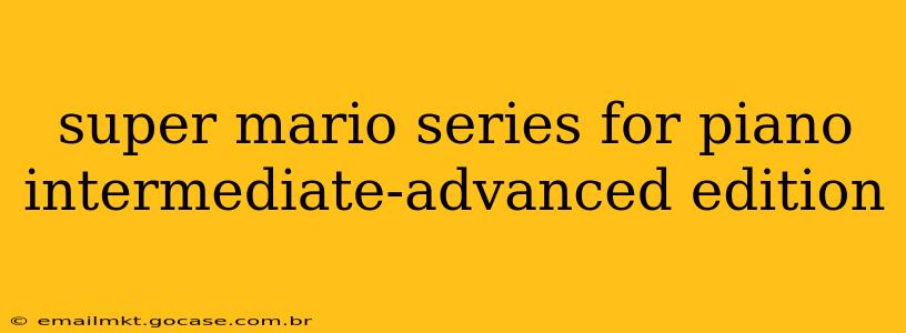 super mario series for piano intermediate-advanced edition