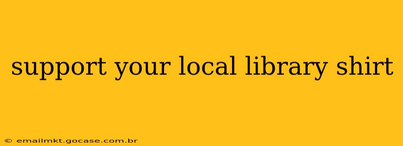 support your local library shirt