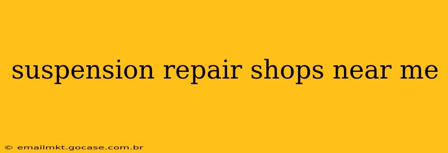 suspension repair shops near me