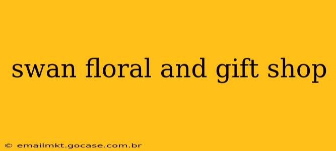 swan floral and gift shop