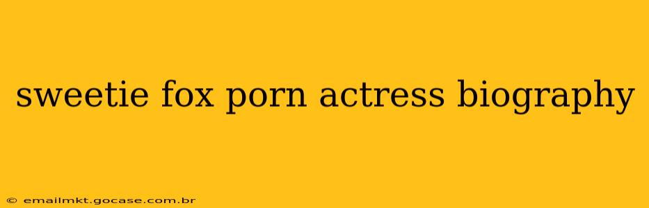 sweetie fox porn actress biography