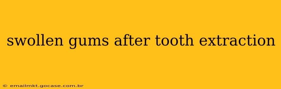 swollen gums after tooth extraction
