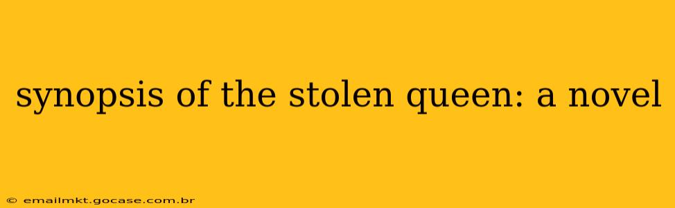 synopsis of the stolen queen: a novel