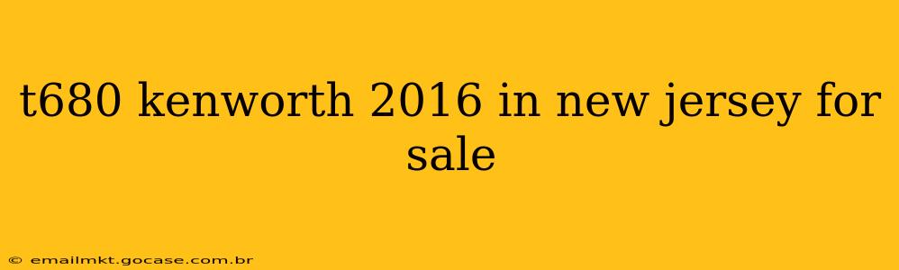 t680 kenworth 2016 in new jersey for sale