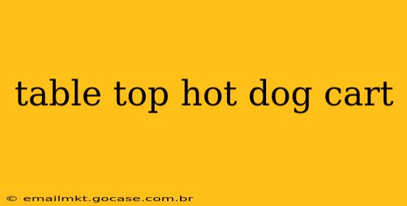 table top hot dog cart
