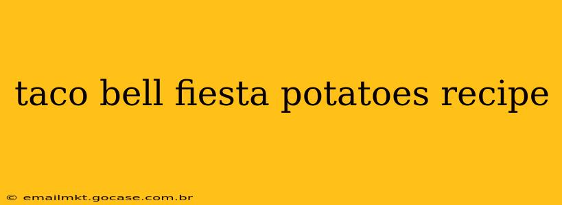 taco bell fiesta potatoes recipe
