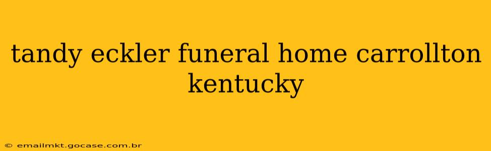 tandy eckler funeral home carrollton kentucky
