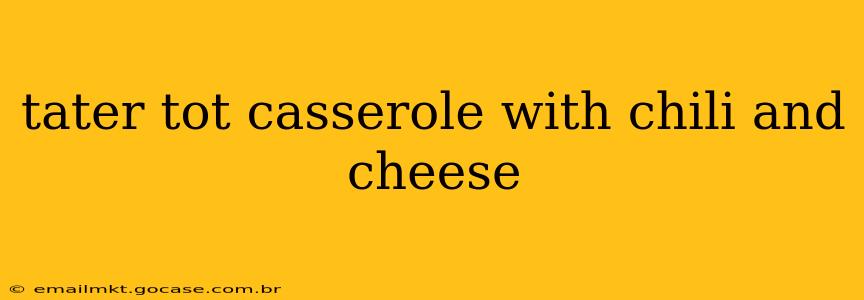tater tot casserole with chili and cheese