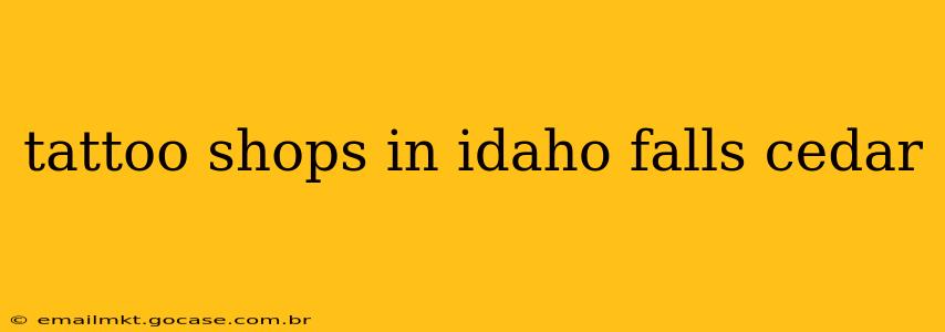 tattoo shops in idaho falls cedar