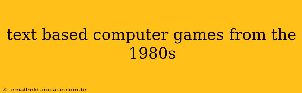 text based computer games from the 1980s