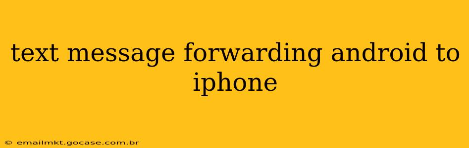 text message forwarding android to iphone