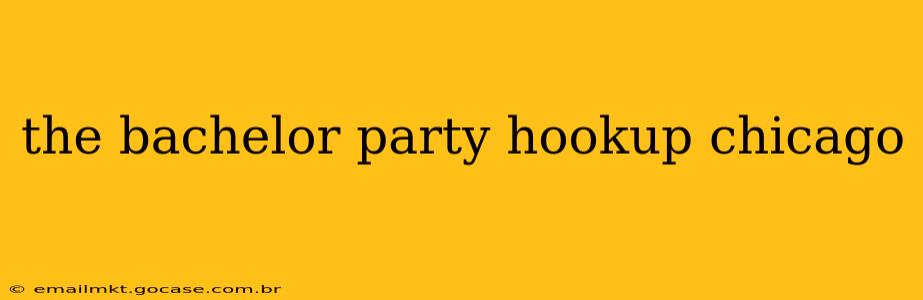 the bachelor party hookup chicago