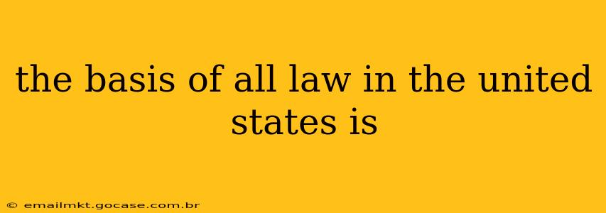 the basis of all law in the united states is