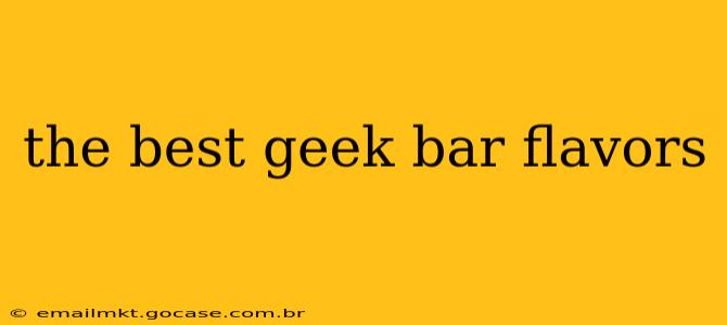 the best geek bar flavors