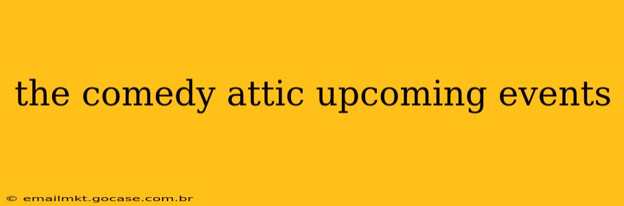 the comedy attic upcoming events