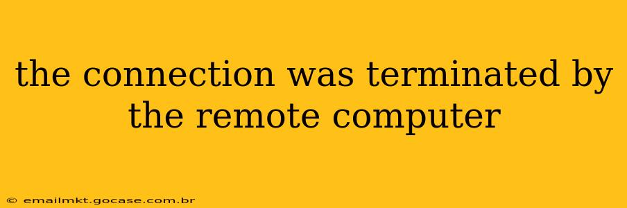 the connection was terminated by the remote computer